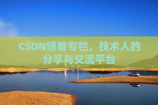 CSDN博客专栏，技术人的分享与交流平台